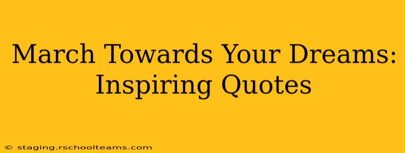 March Towards Your Dreams: Inspiring Quotes