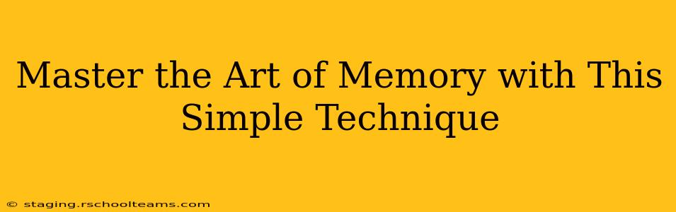 Master the Art of Memory with This Simple Technique