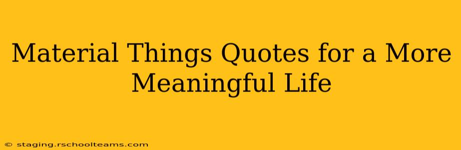 Material Things Quotes for a More Meaningful Life