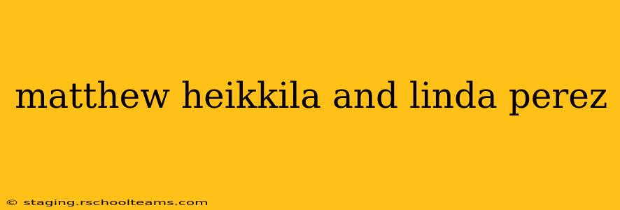 matthew heikkila and linda perez