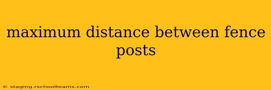 maximum distance between fence posts