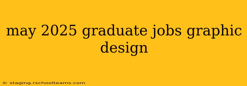 may 2025 graduate jobs graphic design