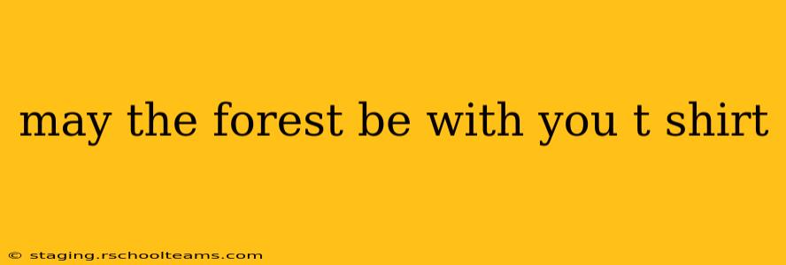 may the forest be with you t shirt