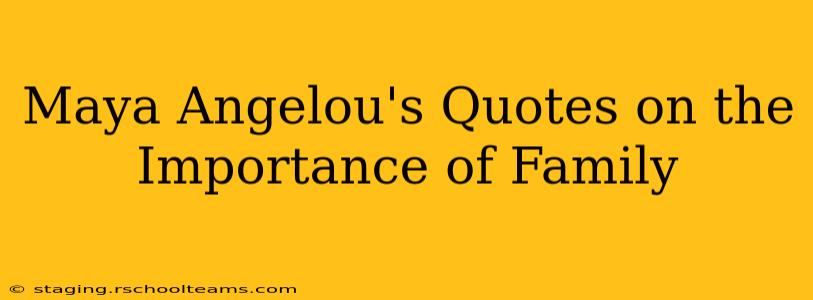 Maya Angelou's Quotes on the Importance of Family