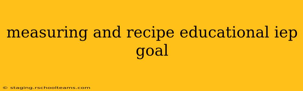 measuring and recipe educational iep goal
