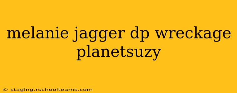 melanie jagger dp wreckage planetsuzy