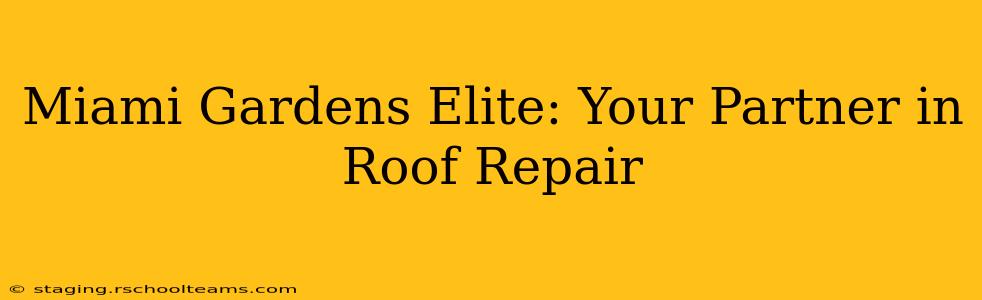 Miami Gardens Elite: Your Partner in Roof Repair