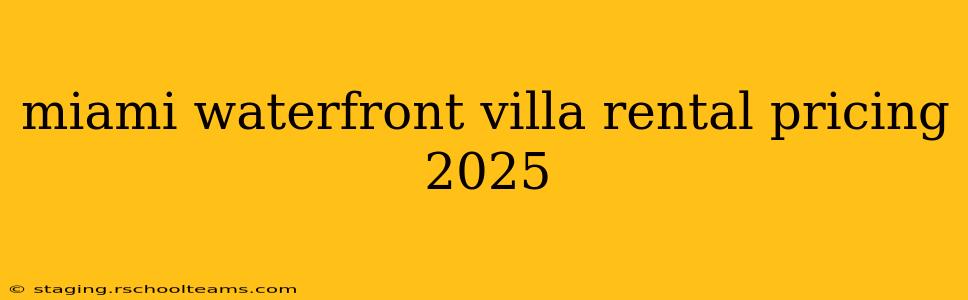 miami waterfront villa rental pricing 2025