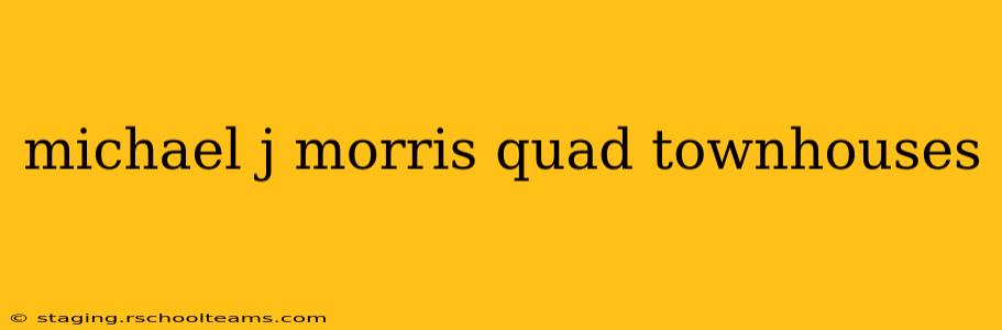 michael j morris quad townhouses