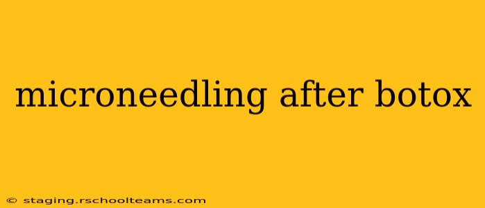microneedling after botox