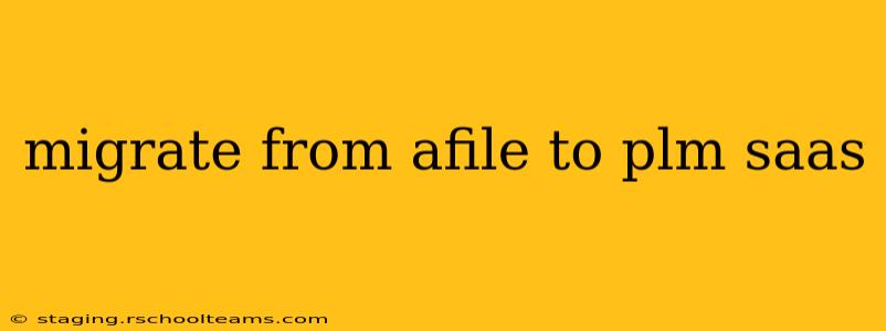 migrate from afile to plm saas
