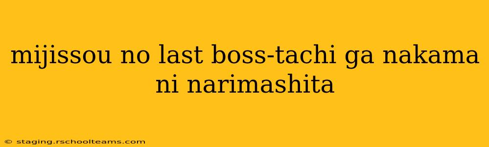 mijissou no last boss-tachi ga nakama ni narimashita