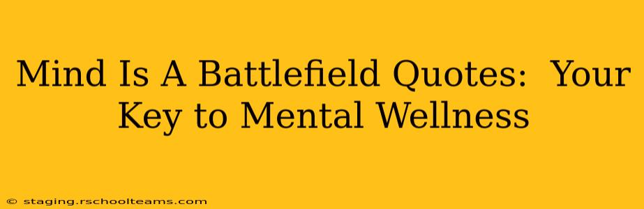 Mind Is A Battlefield Quotes:  Your Key to Mental Wellness