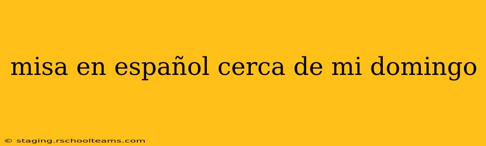 misa en español cerca de mi domingo