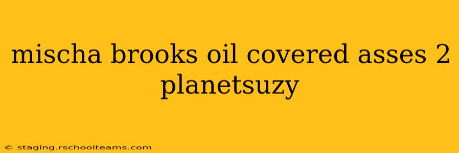 mischa brooks oil covered asses 2 planetsuzy