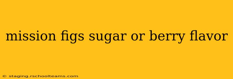 mission figs sugar or berry flavor