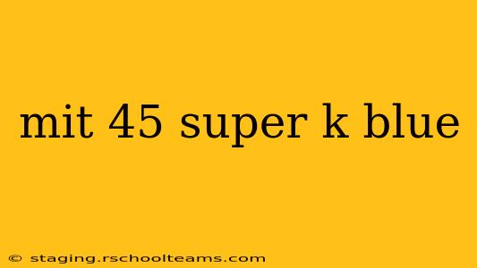 mit 45 super k blue