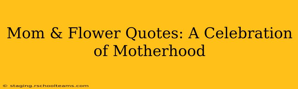 Mom & Flower Quotes: A Celebration of Motherhood
