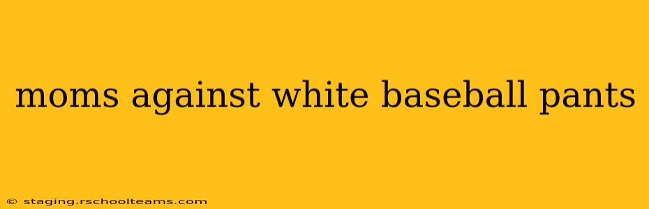 moms against white baseball pants