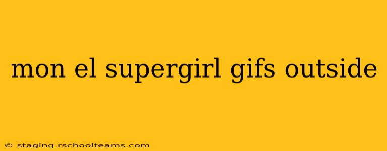 mon el supergirl gifs outside
