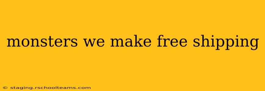 monsters we make free shipping