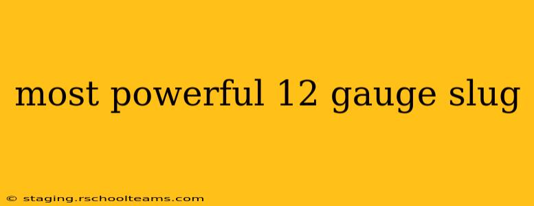 most powerful 12 gauge slug