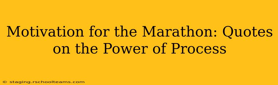 Motivation for the Marathon: Quotes on the Power of Process