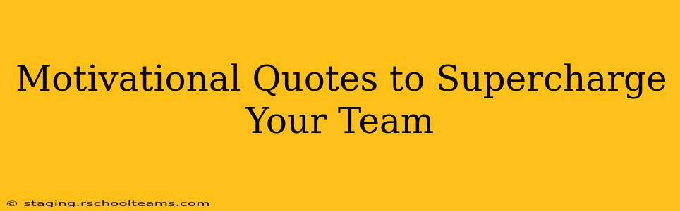 Motivational Quotes to Supercharge Your Team