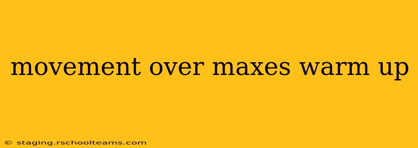movement over maxes warm up