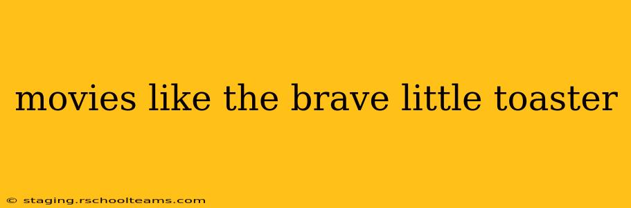 movies like the brave little toaster