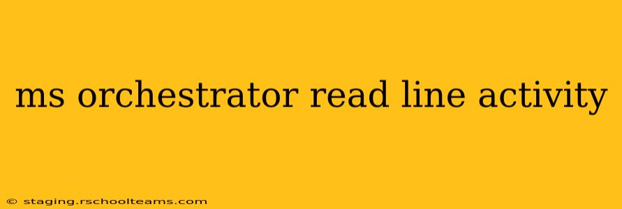 ms orchestrator read line activity