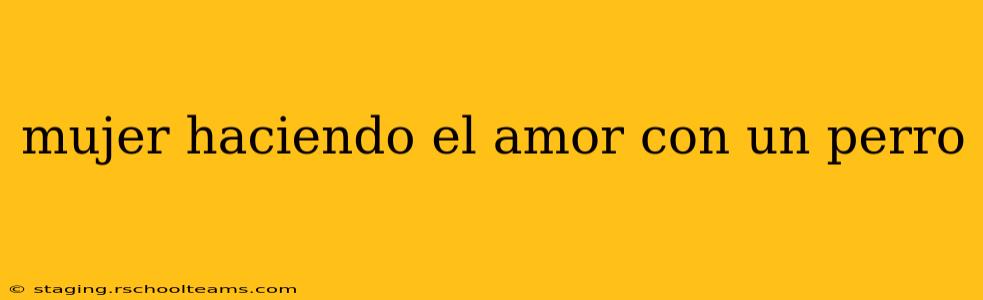 mujer haciendo el amor con un perro mujer haciendo el amor con un perro