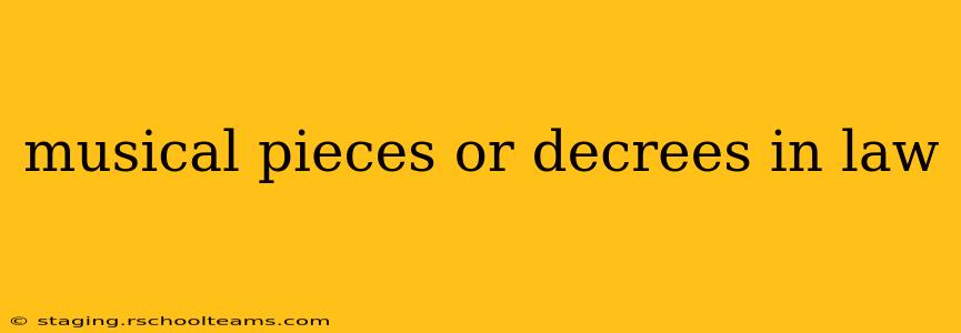 musical pieces or decrees in law