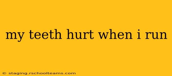 my teeth hurt when i run