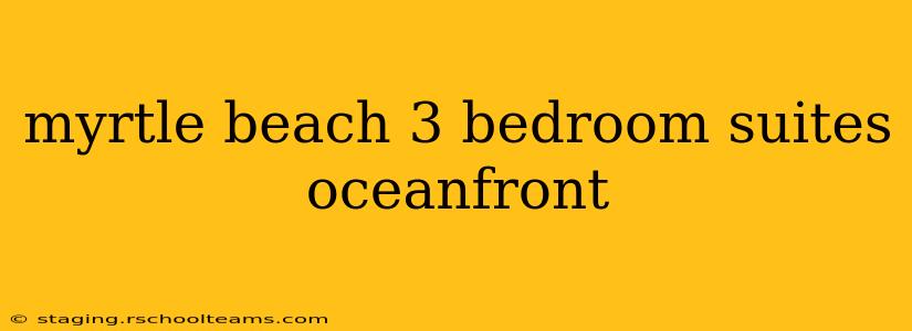 myrtle beach 3 bedroom suites oceanfront