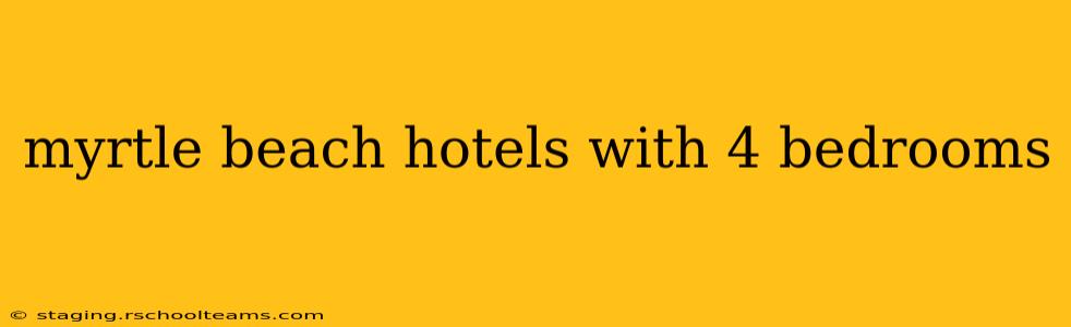 myrtle beach hotels with 4 bedrooms