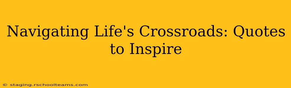 Navigating Life's Crossroads: Quotes to Inspire