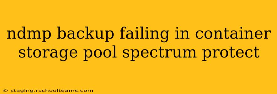 ndmp backup failing in container storage pool spectrum protect
