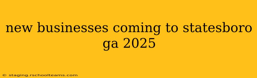 new businesses coming to statesboro ga 2025