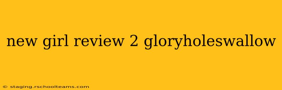 new girl review 2 gloryholeswallow new girl review 2 gloryholeswallow