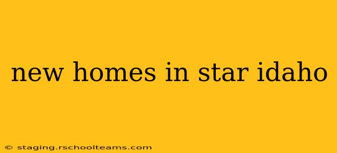 new homes in star idaho