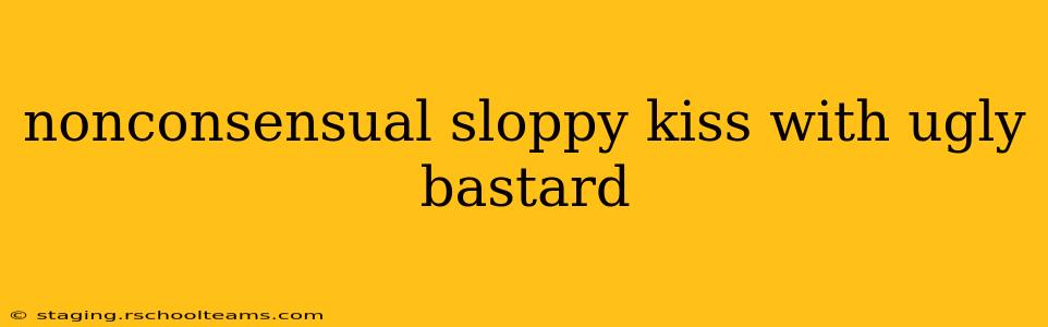 nonconsensual sloppy kiss with ugly bastard nonconsensual sloppy kiss with ugly bastard