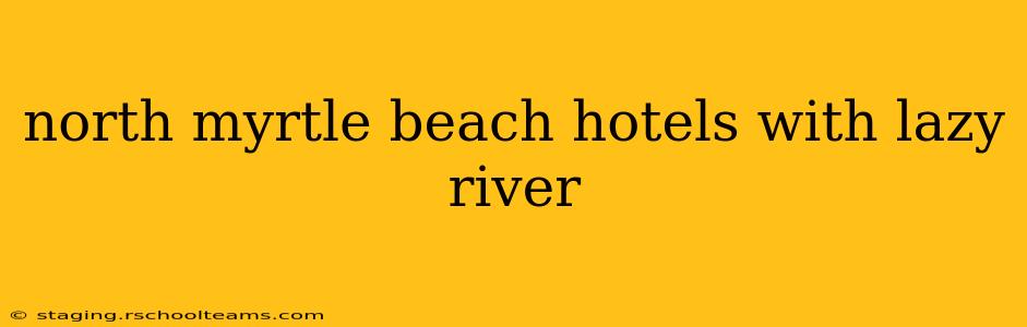 north myrtle beach hotels with lazy river