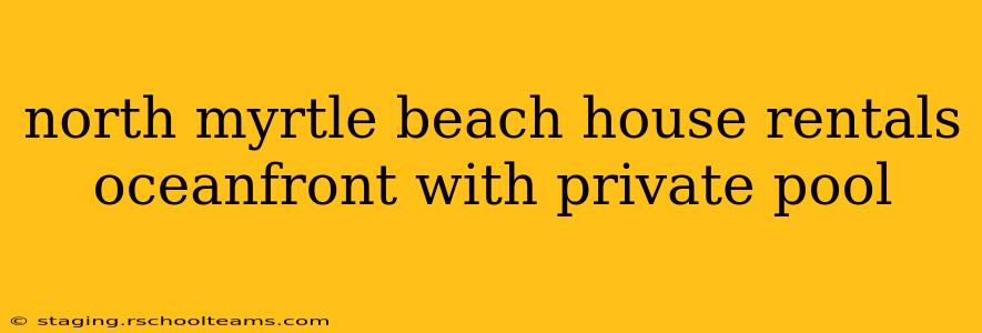 north myrtle beach house rentals oceanfront with private pool