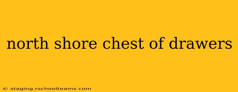 north shore chest of drawers