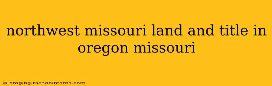 northwest missouri land and title in oregon missouri