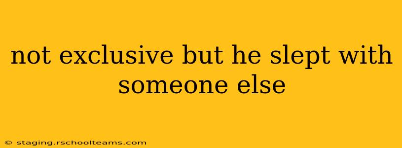 not exclusive but he slept with someone else