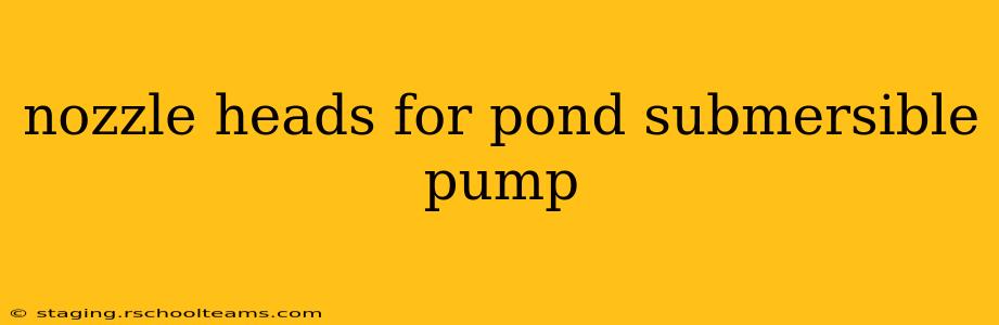 nozzle heads for pond submersible pump