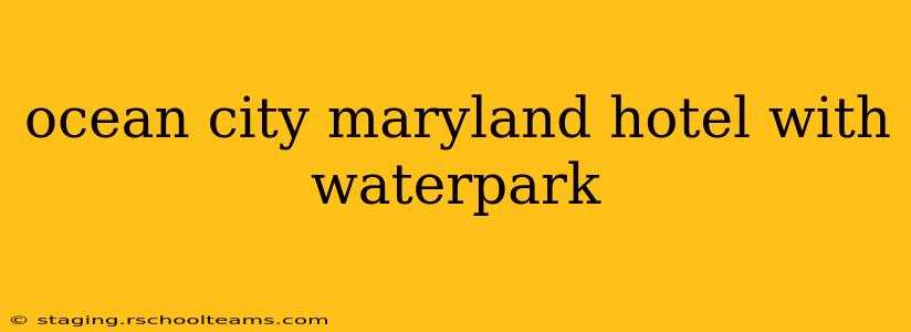 ocean city maryland hotel with waterpark