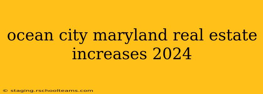 ocean city maryland real estate increases 2024